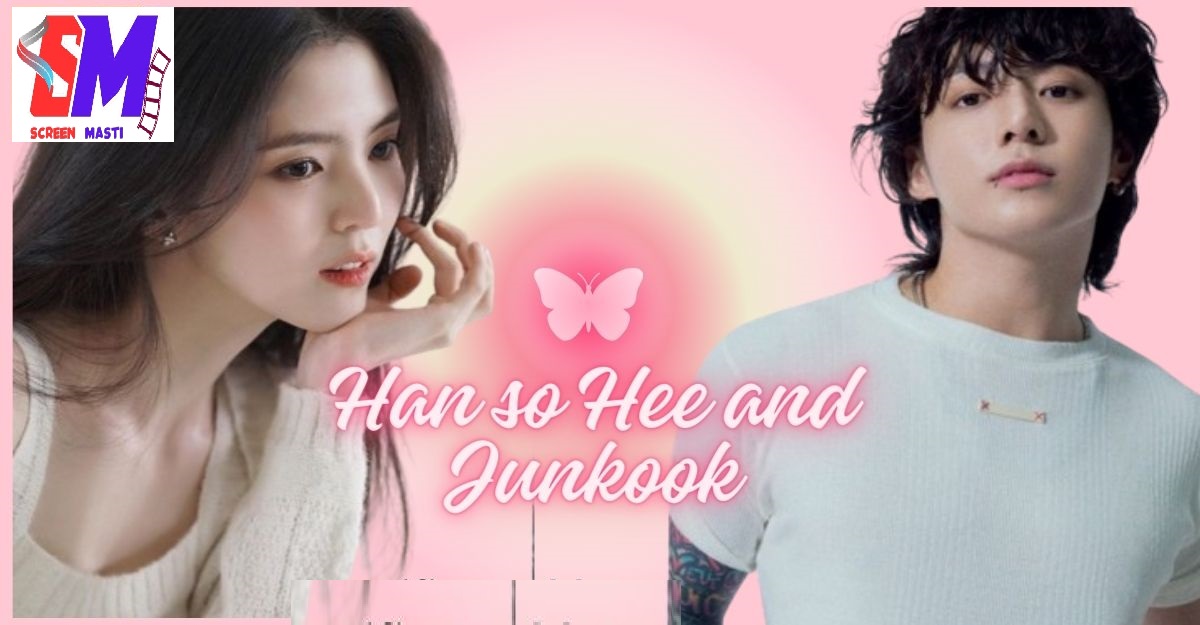 Han so Hee and Junkook: Let’s Explore who they are