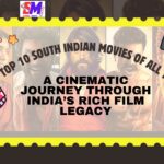 Top 10 South Indian Movies of All Time: A Cinematic Journey Through India’s Rich Film Legacy