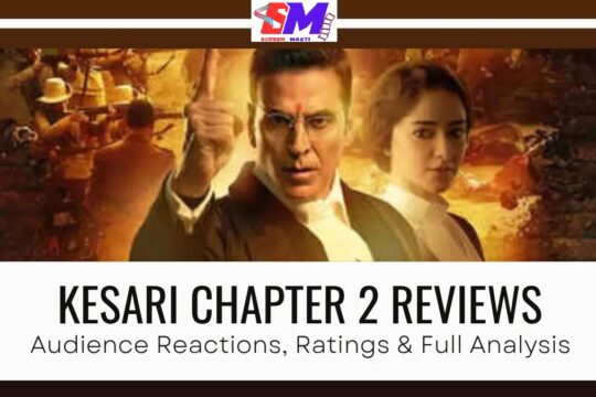 Kesari Chapter 2 Reviews: Audience Reactions, Ratings & Full Analysis